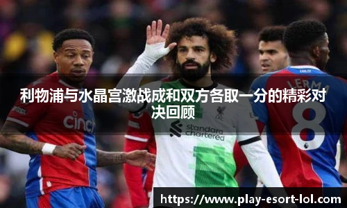 利物浦与水晶宫激战成和双方各取一分的精彩对决回顾