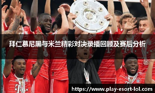 拜仁慕尼黑与米兰精彩对决录播回顾及赛后分析